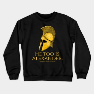 He Too Is Alexander - Ancient Greek Quote Crewneck Sweatshirt